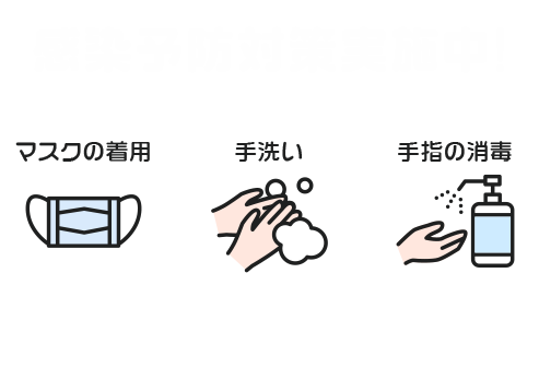 感染予防対策実施中！|マスク着用|手洗い|手指の消毒|当スタッフはマスク着用のうえ除菌・消毒してお客様をお守するため徹底しております。